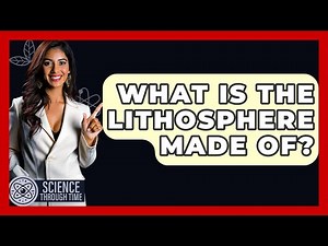 What Is The Lithosphere Made Of? - Science Through Time