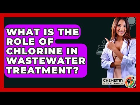 What Is The Role Of Chlorine In Wastewater Treatment? - Chemistry For Everyone