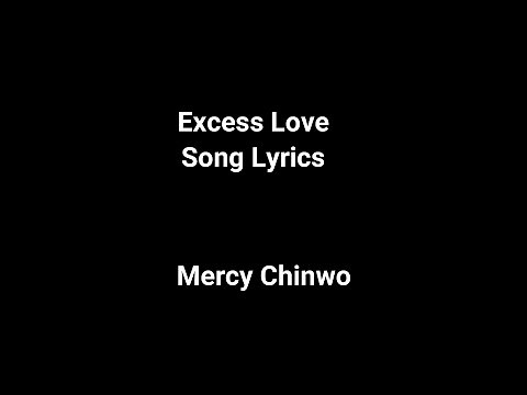 Excess Love lyrics ( Jesus you love me too much o) by Mercy Chinwa Nigerian Gospel music