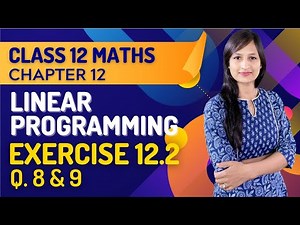 Class 12 Maths Chapter 12, Exercise 12.2 (Q. 8 & 9) | Linear Programming