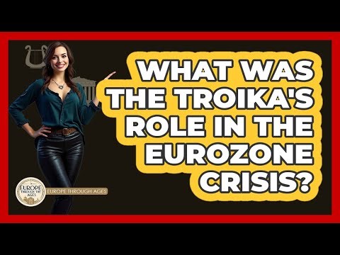 What Was The Troika's Role In The Eurozone Crisis? - Europe Through the Ages