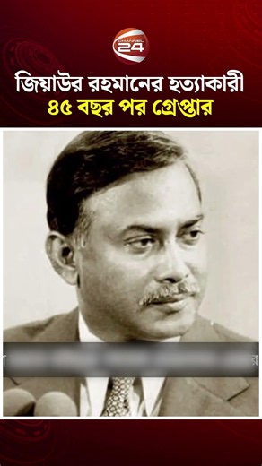 রাষ্ট্রপতি জিয়াউর রহমানের হত্যাকারী ৪৫ বছর পর গ্রেপ্তার | Channel 24