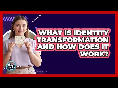 What Is Identity Transformation And How Does It Work? - Habit Hacks Hub