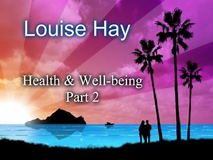 Louise Hay - Health & Wellbeing - Part 2 of 4 :)