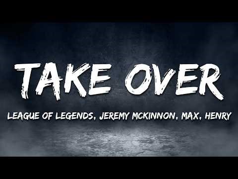 League of Legends - Take Over (Lyrics) ft. Jeremy McKinnon, MAX, Henry