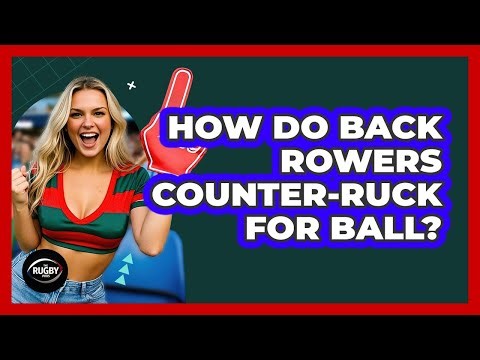 How Do Back Rowers Counter-Ruck for Ball?