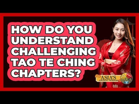 How Do You Understand Challenging Tao Te Ching Chapters? - Asia's Ancient Wisdom