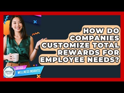 How Do Companies Customize Total Rewards For Employee Needs? - Office Wellness Insights