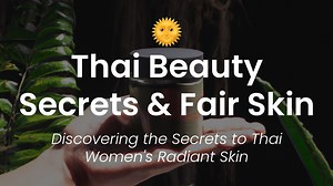 Unlocking the Mysteries of Thai Beauty Ideals & Fair Skin
