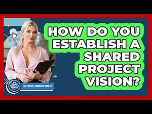 How Do You Establish a Shared Project Vision?