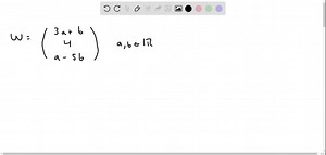 Let W be the set of all vectors of the form shown, where a, b, and c represent arbitrary real numbers. In each case, either find a set S of vectors that spans W or give an example to show that W is not a vector space. [    3 a b    4    a-5 b] | Numerade