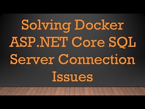 Solving Docker ASP.NET Core SQL Server Connection Issues