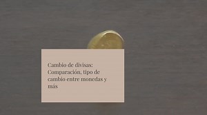 Cambio de divisas: Comparación, tipo de cambio entre monedas y más