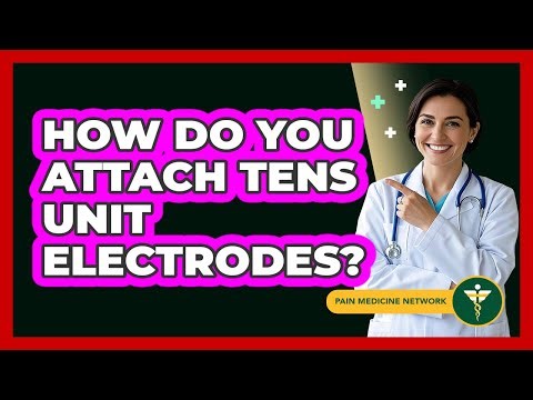 How Do You Attach TENS Unit Electrodes?