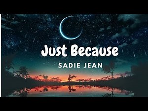 Sadie Jean - Just Because (Lyrics)