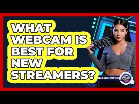 What Webcam Is Best For New Streamers?