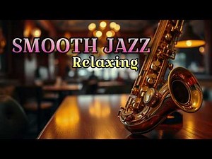 Smooth Jazz Relaxing 🌅 Romantic Saxophone for Cozy Mornings & Calm Nights ‪@RelaxingJazz-03‬