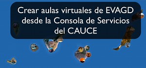 Crear aulas virtuales de EVAGD desde la Consola de Servicios del CAUCE