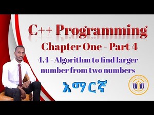 አማርኛ | C++ Programming | 4.4 - Algorithm to find largest from two numbers | Chapter One - Part 4