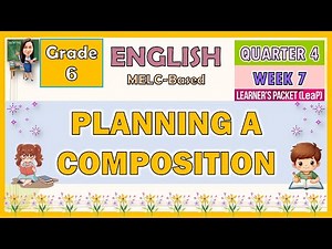 ENGLISH 6 QUARTER 4 WEEK 7 | PLANNING A COMPOSITION | MELC-BASED