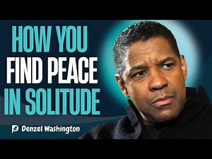 How to Find Peace in Solitude | Life-Changing Motivational Speech | Denzel Washington