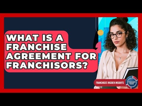 What Is A Franchise Agreement For Franchisors? - Franchisee Insider Insights