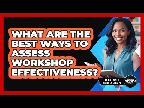 What Are the Best Ways to Assess Workshop Effectiveness?
