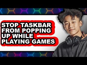 How to Stop Taskbar from Popping Up While Playing Games (full Guide)