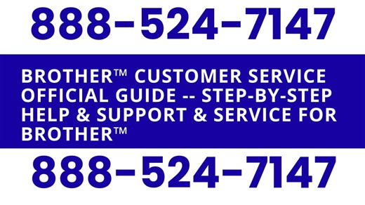 888-524-7147 Brother™ Customer Service Official Guide -- Step-by-Step Help & Support & Service for Brother™