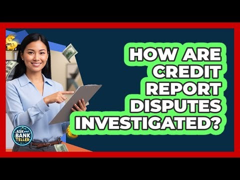 How Are Credit Report Disputes Investigated?