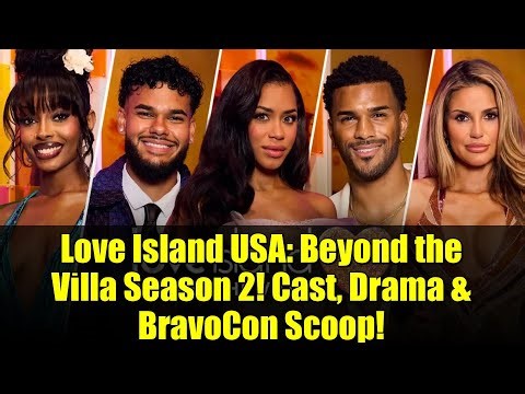 Love Island USA: Beyond the Villa Season 2! Cast, Drama & BravoCon Scoop!