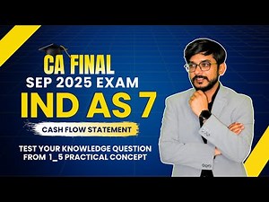 IND AS 7 | Cash Flow Statement | CA Final Sep 2025 | Test Your Knowledge (1-5 Practical ) #cafinal