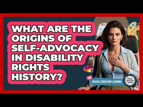 What Are The Origins Of Self-advocacy In Disability Rights History? - Special Education Learning