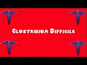 Pronounce Medical Words ― Clostridium Difficile