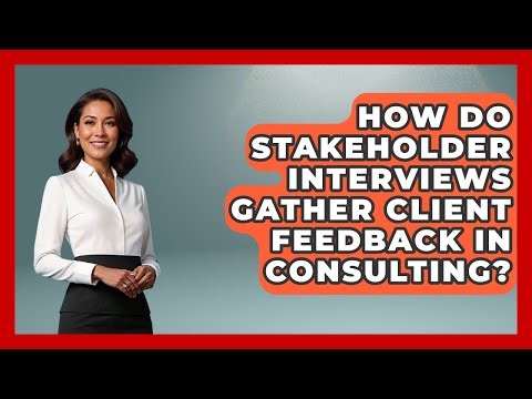 How Do Stakeholder Interviews Gather Client Feedback In Consulting? - Consulting Career Hub