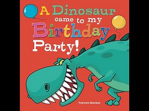 A Dinosaur came to my birthday party Written by Frances Mackay