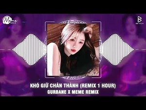 Khó Giữ Chân Thành (Remix 1 Hour) - GURbane x Meme Remix | Một Lần Đau Đớn Vỡ Nát Tâm Can Remix