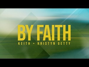 By Faith by Keith & Kristyn Getty