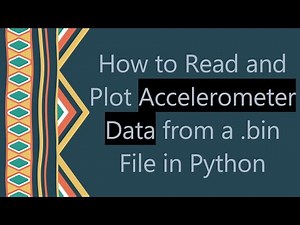 How to Read and Plot Accelerometer Data from a .bin File in Python