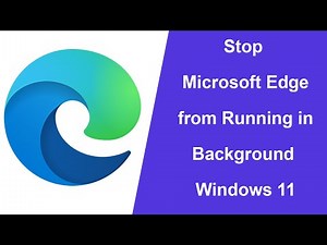 How to Stop Microsoft Edge from Running in Background Windows 11?