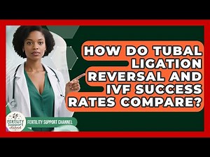 How Do Tubal Ligation Reversal And IVF Success Rates Compare? - Fertility Support Channel