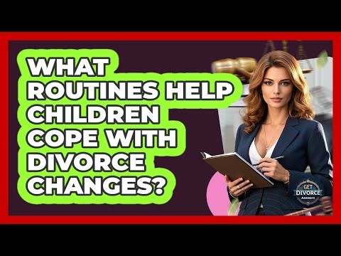 What Routines Help Children Cope With Divorce Changes?
