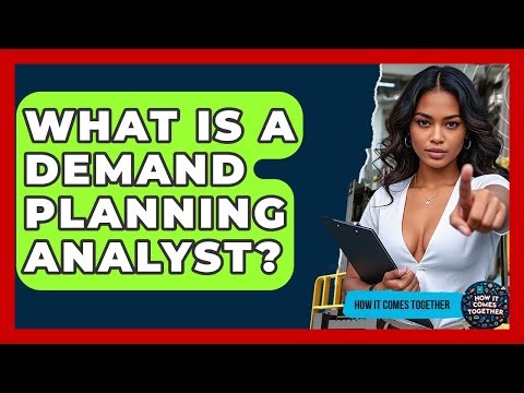 What Is A Demand Planning Analyst? - How It Comes Together