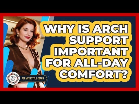 Why Is Arch Support Important For All-Day Comfort?