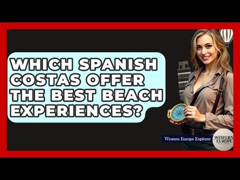 Which Spanish Costas Offer The Best Beach Experiences? - Western Europe Explorer