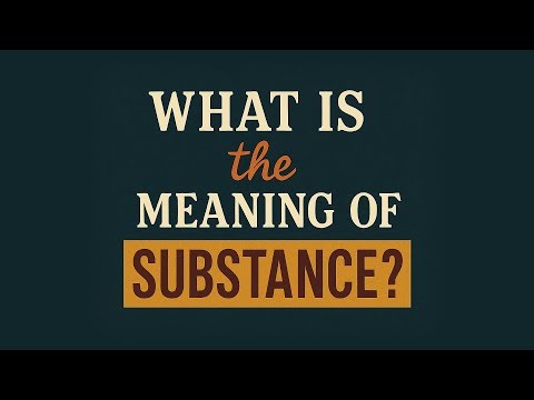 What is the meaning of Substance?