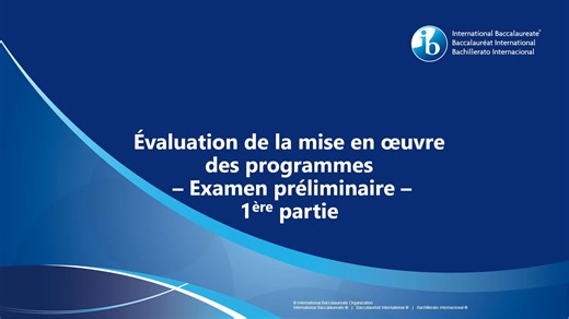 IB Programme Evaluation Support Video –Preliminary Review (Part 1) – French