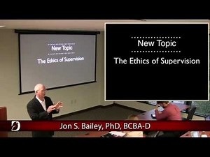 Jon Bailey, PhD, BCBA-D | Part 2 of 3 - Supervision: Assumptions, Ethics, & Best Practices