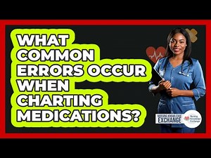 What Common Errors Occur When Charting Medications?