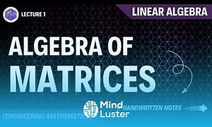 Mind Luster - Learn Lec 1 Algebra Of Matrices Linear Algebra